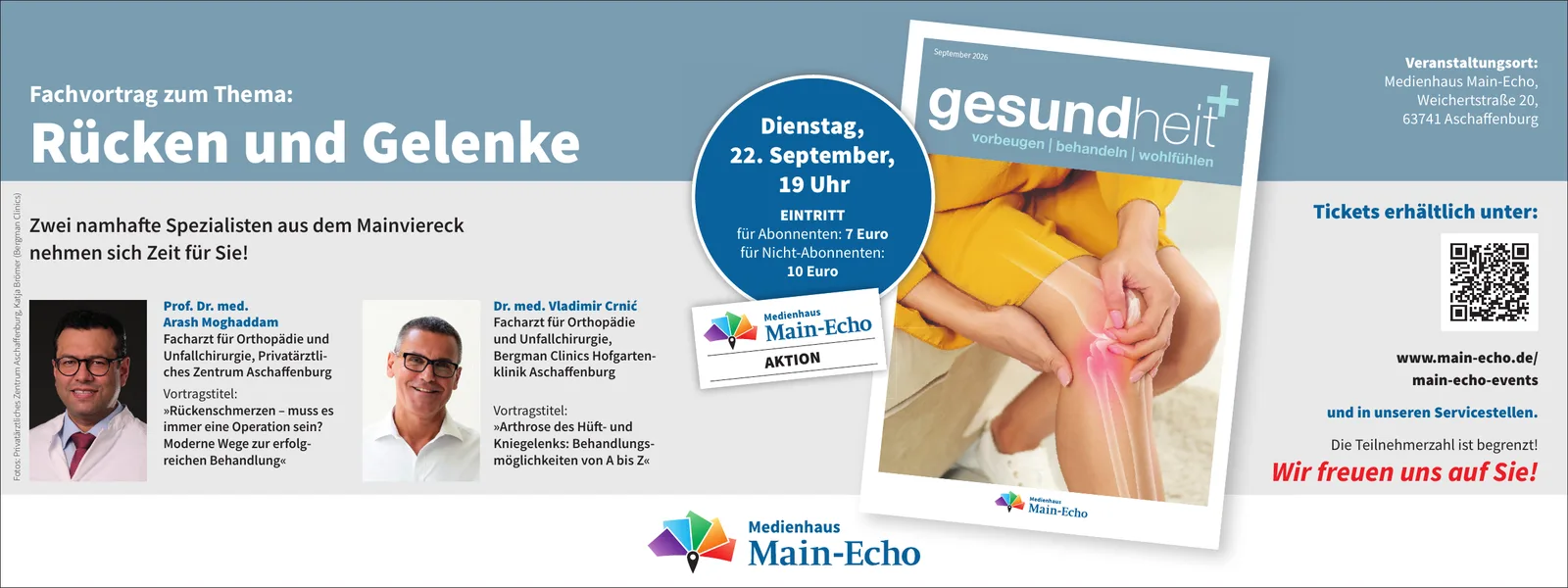 Fachvortrag Rücken und Gelenke am Dienstag, 22. September 2026 um 19 Uhr im Medienhaus Main-Echo, Weichertstraße 20 in Aschaffenburg. Es sprechen Prof. Dr. Arash Moghaddam über Rückenschmerzen und Alternativen zur Operation sowie Dr. med. Vladimir Crnić über Arthrose des Hüft- und Kniegelenks. Eintritt 7 Euro für Main-Echo-Abonnenten, sonst 10 Euro.